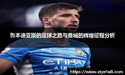 鲁本迪亚斯的足球之路与曼城的辉煌征程分析